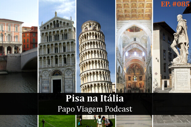 Pisa: Papo Viagem Podcast 085